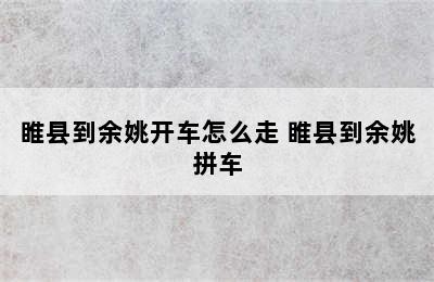 睢县到余姚开车怎么走 睢县到余姚拼车